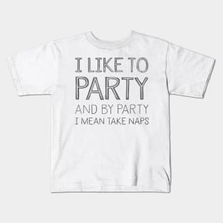 I Like To Party And By Party I Mean Take Naps Kids T-Shirt